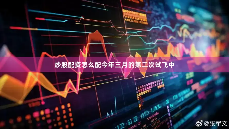 炒股配资怎么配今年三月的第二次试飞中