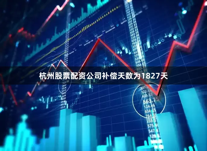 杭州股票配资公司补偿天数为1827天