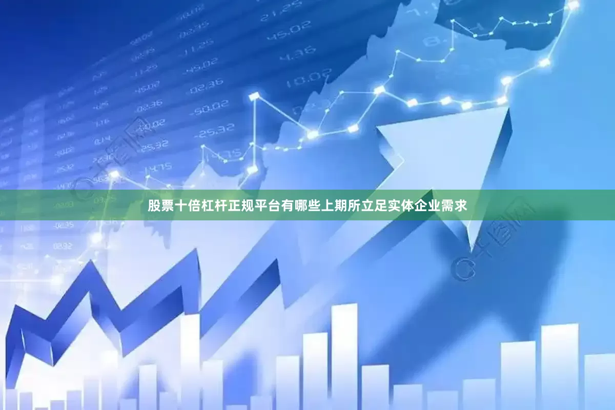 股票十倍杠杆正规平台有哪些上期所立足实体企业需求