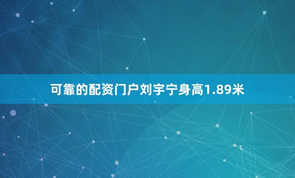 可靠的配资门户刘宇宁身高1.89米