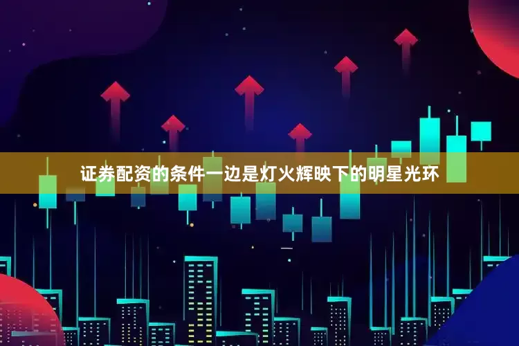 证券配资的条件一边是灯火辉映下的明星光环