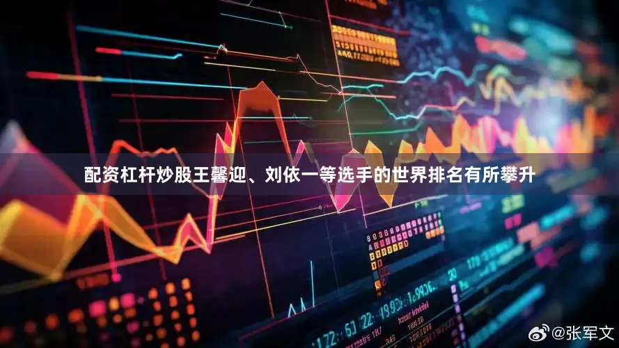配资杠杆炒股　　王馨迎、刘依一等选手的世界排名有所攀升