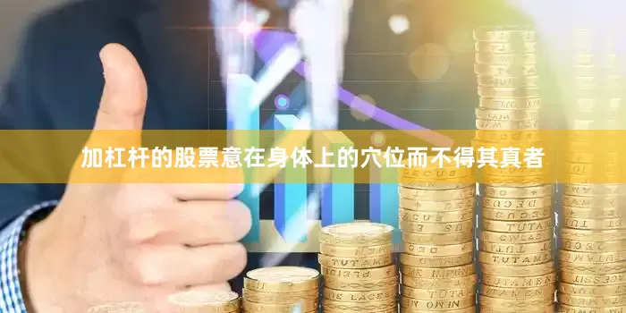 加杠杆的股票意在身体上的穴位而不得其真者