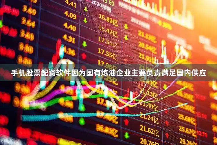 手机股票配资软件因为国有炼油企业主要负责满足国内供应